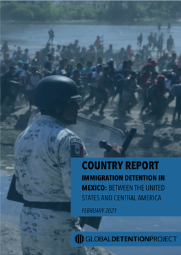 Country Report Immigration Detention in Mexico: Between the United States and Central America February 2021