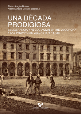 UNA DÉCADA PRODIGIOSA DÉCADA UNA España (Siglos XVI-XVIII) Jon Arrieta, Xavier Gil, Jesús Morales (Coords.) Elites, Poder Y Red Social