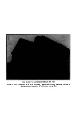 THE EARLY DODDRIDGE HOME in 1911. Built by John Doddridge at a Date Unknown. Probably the First Dwelling, Erected in Independence Township, Washington County, Pa