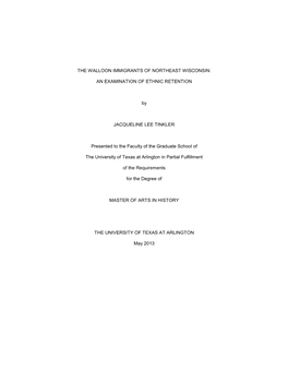 THE WALLOON IMMIGRANTS of NORTHEAST WISCONSIN: an EXAMINATION of ETHNIC RETENTION by JACQUELINE LEE TINKLER Presented to The