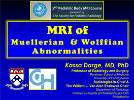 Kassa Darge, MD, Phd Professor of Radiology and Surgery Perelman School of Medicine University of Pennsylvania Radiologist-In-Chief & the William L