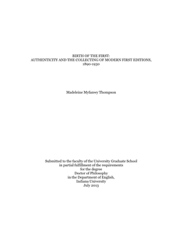 BIRTH of the FIRST: AUTHENTICITY and the COLLECTING of MODERN FIRST EDITIONS, 1890-1930 Madeleine Myfanwy Thompson Submitted To