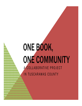 ONE BOOK, ONE COMMUNITY a COLLABORATIVE PROJECT in TUSCARAWAS COUNTY Michelle Mcmorrow Ramsell