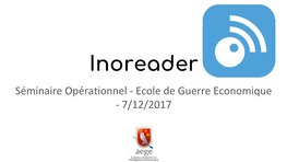 Inoreader Séminaire Opérationnel - Ecole De Guerre Economique - 7/12/2017 Présentation