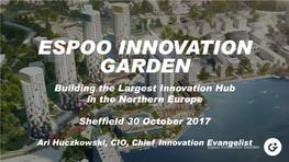 ESPOO INNOVATION GARDEN Building the Largest Innovation Hub in the Northern Europe