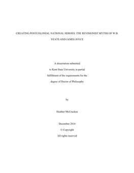 CREATING POSTCOLONIAL NATIONAL HEROES: the REVISIONIST MYTHS of W.B. YEATS and JAMES JOYCE a Dissertation Submitted to Kent