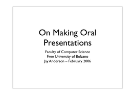 On Making Oral Presentations Faculty of Computer Science Free University of Bolzano Jay Anderson – February 2006 Organization: Topic