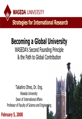 Waseda University Dean of International Affairs Professor of Faculty of Science and Engineering February 5, 2008 Current Movements Within Waseda University