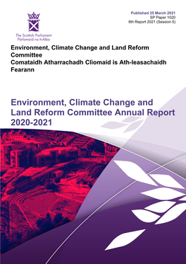Environment, Climate Change and Land Reform Committee Annual Report 2020-2021 Published in Scotland by the Scottish Parliamentary Corporate Body