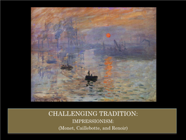 CHALLENGING TRADITION: IMPRESSIONISM: (Monet, Caillebotte, and Renoir) IMPRESSIONISM