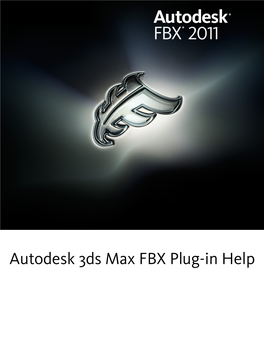 Autodesk 3Ds Max FBX Plug-In Help Copyright Autodesk® FBX® 2011.1 Plug-In © 2010 Autodesk, Inc