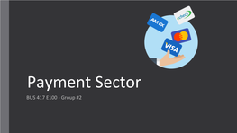 Payment Sector BUS 417 E100 - Group #2 Agenda