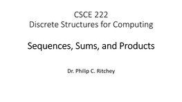 CSCE 222 Discrete Structures for Computing Sequences, Sums, And