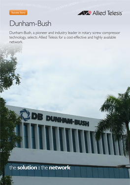 Dunham-Bush Dunham-Bush, a Pioneer and Industry Leader in Rotary Screw Compressor Technology, Selects Allied Telesis for a Cost-Effective and Highly Available Network