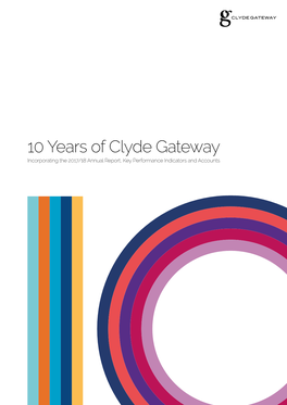 10 Years of Clyde Gateway Incorporating the 2017/18 Annual Report, Key Performance Indicators and Accounts Introduction: Lord Smith of Kelvin, Chair of Clyde Gateway