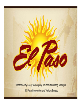 Presented by Leesy Mccorgary, Tourism Marketing Manager El Paso Convention and Visitors Bureau HISTORY of EL PASO