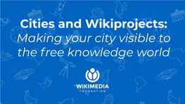 Cities and Wikiprojects: Making Your City Visible to the Free Knowledge World