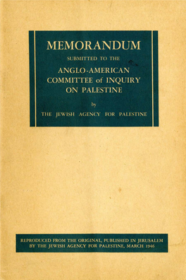 REPRODUCED from the ORIGINAL, PUBLISHED in JERUSALEM ( by the JEWISH AGENCY for PALESTINE, MARCH 1946 MEMORANDUM