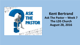 Kent Bertrand Ask the Pastor – Week 7 the LDS Church August 28, 2016 15 but in Your Hearts Revere Christ As Lord