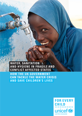 Water, Sanitation and Hygiene in Fragile and Conflict Affected States How the Uk Government Can Tackle the Water Crisis and Save Children’S Lives Executive Summary