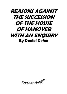 REASONS AGAINST the SUCCESSION of the HOUSE of HANOVER with an ENQUIRY by Daniel Defoe