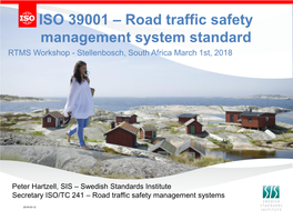 ISO 39001 – Road Traffic Safety Management System Standard RTMS Workshop - Stellenbosch, South Africa March 1St, 2018