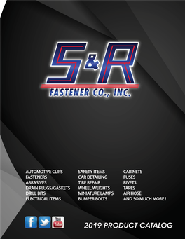 2019 PRODUCT CATALOG at S&R Fastener Company, Our Objective Is to Provide Our Customers with the Highest Quality Products and Services at the Fairest Prices