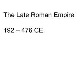 The Late Roman Empire 192 – 476 CE