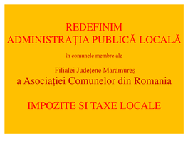 REDEFINIM ADMINISTRAIA PUBLICĂ LOCALĂ a Asociaiei Comunelor Din Romania IMPOZITE SI TAXE LOCALE