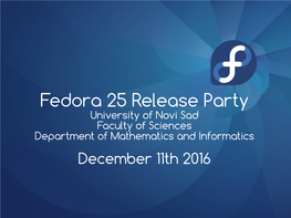 Fedora 25 Release Party University of Novi Sad Faculty of Sciences Department of Mathematics and Informatics December 11Th 2016 Agenda