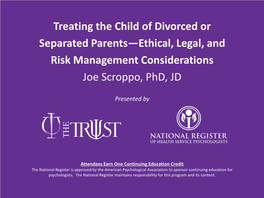 Treating the Child of Divorced Or Separated Parents—Ethical, Legal, and Risk Management Considerations Joe Scroppo, Phd, JD