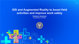 GIS and Augmented Reality to Boost Field Activities and Improve Work Safety Salvatore Amaduzzi University of Udine • University of Udine (Italy)