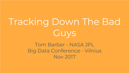Tracking Down the Bad Guys Tom Barber - NASA JPL Big Data Conference - Vilnius Nov 2017 Who Am I?