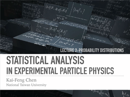 LECTURE 2: PROBABILITY DISTRIBUTIONS STATISTICAL ANALYSIS in EXPERIMENTAL PARTICLE PHYSICS Kai-Feng Chen National Taiwan University