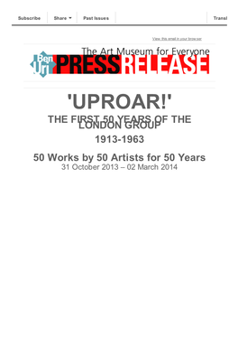 'UPROAR!' the FIRST 50 YEARS of the LONDON GROUP 1913-1963 50 Works by 50 Ar Tists for 50 Years 31 October 2013 – 02 March 2014 Clockwise from Top Left: C