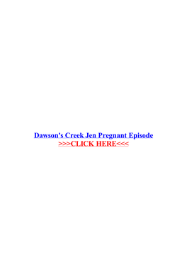 Dawson's Creek Jen Pregnant Episode