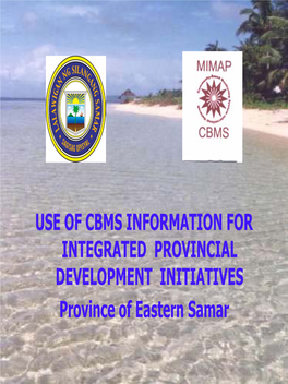 USE of CBMS INFORMATION for INTEGRATED PROVINCIAL DEVELOPMENT INITIATIVES Province of Eastern Samar WHYWHY ADOPTADOPT THETHE CBMSCBMS PROGRAM?PROGRAM?