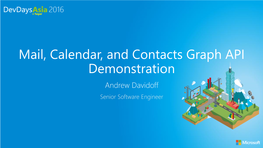 Mail, Calendar, and Contacts Graph API Demonstration Andrew Davidoff Senior Software Engineer Agenda