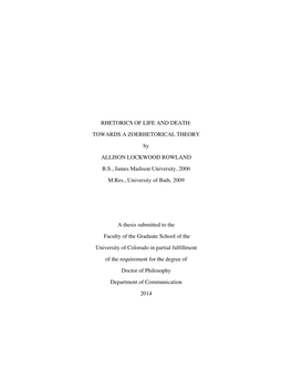 RHETORICS of LIFE and DEATH: TOWARDS a ZOERHETORICAL THEORY by ALLISON LOCKWOOD ROWLAND B.S., James Madison University, 2006 M.Res., University of Bath, 2009