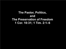 The Pastor, Politics, and the Preservation of Freedom 1 Cor. 10:31; 1 Tim