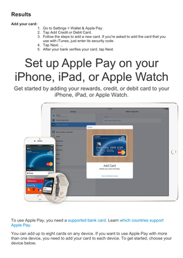 Set up Apple Pay on Your Iphone, Ipad, Or Apple Watch Get Started by Adding Your Rewards, Credit, Or Debit Card to Your Iphone, Ipad, Or Apple Watch