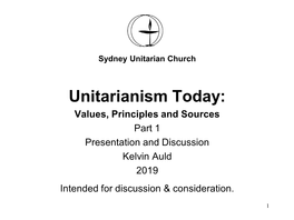 Unitarianism Today: Values, Principles and Sources Part 1 Presentation and Discussion Kelvin Auld 2019 Intended for Discussion & Consideration