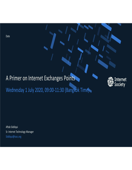 A Primer on Internet Exchanges Points Wednesday 1 July 2020, 09:00-11:30 (Bangkok Time)