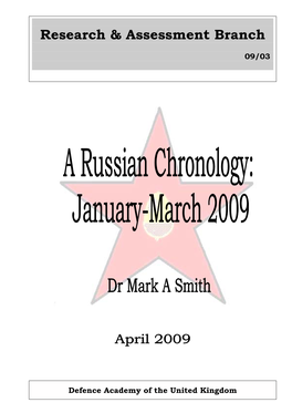 A Russian Chronology: January – March 2009 Research & Assessment Branch ISBN 978-905962-65-5 April 2009 09/03 Dr Mark a Smith