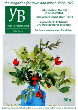 July 2015 Edition of Your Berkhamsted Welcome to the July Edition Which Includes More on the History of Berkhamsted; Jenny Sherwood Has Covered the Hall This Month