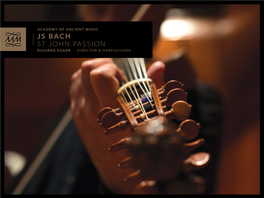 JS BACH ST JOHN PASSION RICHARD EGARR · DIRECTOR & HARPSICHORD JS BACH ST JOHN PASSION BWV245 2 (1724 Version)