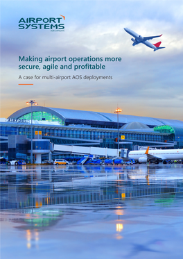 Making Airport Operations More Secure, Agile and Profitable a Case for Multi-Airport AOS Deployments Multi-Airport AOS Deployments Elevate Airport Operations