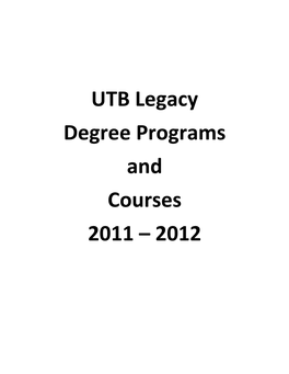 UTB Legacy Degree Programs and Courses 2011 – 2012