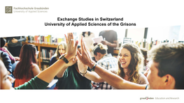 Exchange Studies in Switzerland University of Applied Sciences of the Grisons Welcome to the Swiss Alps!