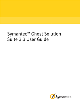 Symantec™ Ghost Solution Suite 3.3 User Guide Symantec™ Ghost Solution Suite User Guide